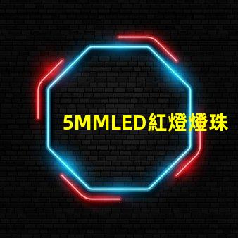 5MMLED紅燈燈珠多少 5mmLED燈珠的工作電流是多少